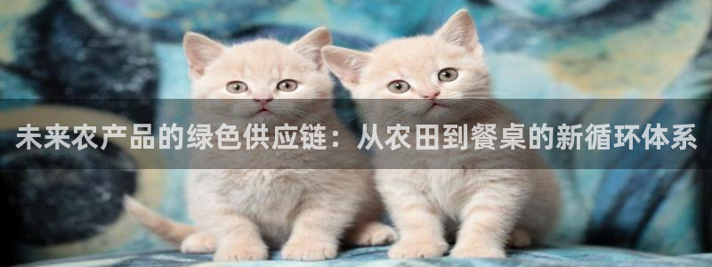 ,优游国际反水：未来农产品的绿色供应
